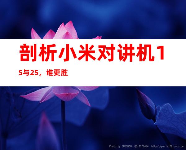 剖析小米对讲机1S与2S，谁更胜一筹？